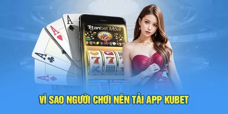 Tải app 3 Yếu tố thu hút người dùng tải app Kubet
